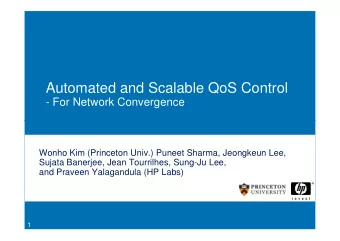 Automated and Scalable QoS Control  - For Network Convergence  Wonho Kim (Princeton Univ.) Puneet