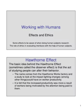 Working with Humans  Effects and Ethics  Some effects to be aware of when doing human-subjects