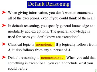 Default Reasoning  When giving information, you dont want to enumerate  all of the
