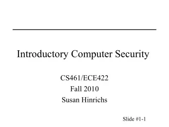 Introductory Computer Security  CS461/ECE422  Fall 2010  Susan Hinrichs  Slide #1-1  Outline