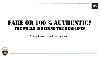 Fake or 100 % authentic?  The world is beyond the headlines  Young Lions competition 11.3.2018