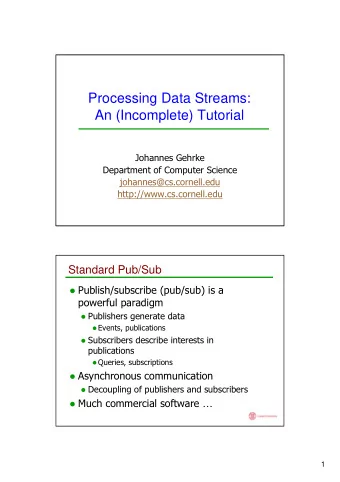 Processing Data Streams:  An (Incomplete) Tutorial  Johannes Gehrke  Department of Computer Science