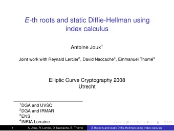 E -th roots and static Diffie-Hellman using  index calculus Antoine Joux 1 Joint work with Reynald