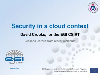Security in a cloud context  David Crooks, for the EGI CSIRT  Lessons learned from recent incidents