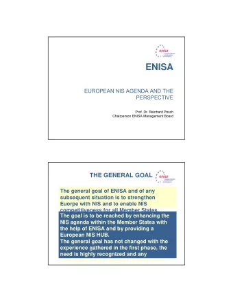 ENISA  EUROPEAN NIS AGENDA AND THE  PERSPECTIVE  Prof. Dr. Reinhard Posch  Chairperson ENISA