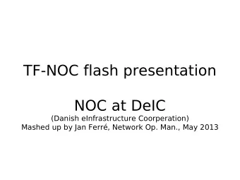 TF-NOC flash presentation  NOC at DeIC  (Danish eInfrastructure Coorperation)  Mashed up by Jan