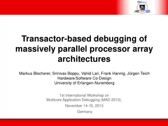 Transactor-based debugging of  massively parallel processor array  architectures  Markus Blocherer,