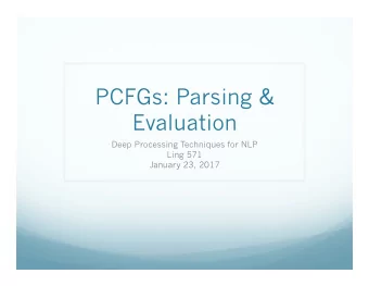PCFGs: Parsing &amp;  Evaluation  Deep Processing Techniques for NLP  Ling 571  January 23, 2017