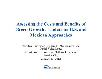 Assessing the Costs and Benefits of  Green Growth:  Update on U.S. and  Mexican Approaches  Winston