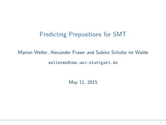 Predicting Prepositions for SMT  Marion Weller, Alexander Fraser and Sabine Schulte im Walde