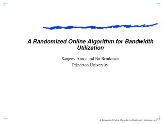 A Randomized Online Algorithm for Bandwidth  Utilization  Sanjeev Arora and Bo Brinkman  Princeton