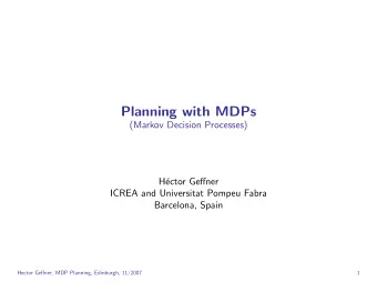 Planning with MDPs  (Markov Decision Processes)  H  ector Geffner  ICREA and Universitat Pompeu