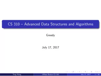 CS 310  Advanced Data Structures and Algorithms  Greedy  July 17, 2017  Tong Wang  UMass Boston