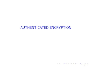 AUTHENTICATED ENCRYPTION  1 / 1  So Far ...  We have looked at methods to provide privacy and