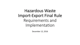 Haz  Hazar  ardou  ous W  s Was  aste  e  Imp  mport-Export Fi  Final Rule  Requirements and