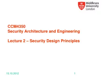 CCM4350  Security Architecture and Engineering Lecture 2  Security Design Principles  15.10.2012