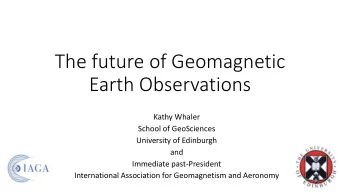 The future of Geomagnetic  Earth Observations  Kathy Whaler  School of GeoSciences  University of