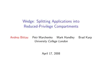 Wedge: Splitting Applications into  Reduced-Privilege Compartments  Andrea Bittau  Petr Marchenko