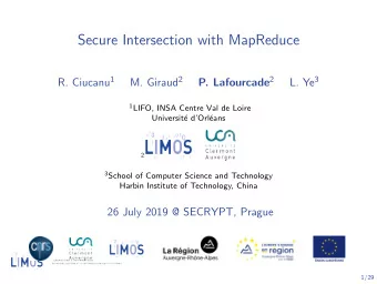 Secure Intersection with MapReduce R. Ciucanu 1 M. Giraud 2 P. Lafourcade 2 L. Ye 3 1 LIFO, INSA