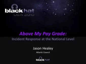 Above My Pay Grade:  Incident Response at the National Level  Jason Healey  Atlantic Council