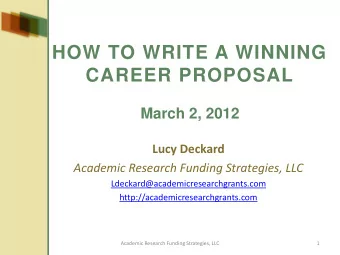 HOW TO WRITE A WINNING  CAREER PROPOSAL  March 2, 2012  Lucy Deckard  Academic Research Funding