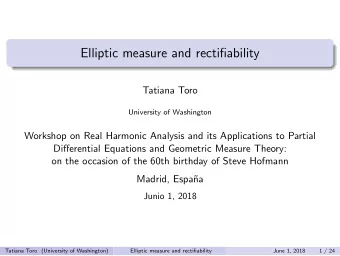 Elliptic measure and rectifiability  Tatiana Toro  University of Washington  Workshop on Real