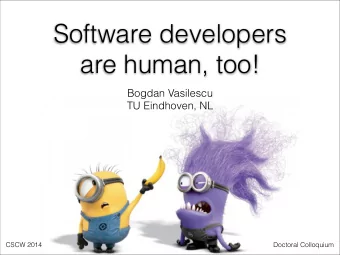 Software developers  are human, too!  Bogdan Vasilescu  TU Eindhoven, NL  CSCW 2014  Doctoral