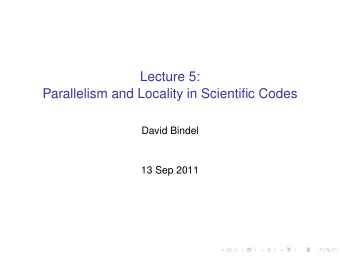 Lecture 5:  Parallelism and Locality in Scientific Codes  David Bindel  13 Sep 2011  Logistics
