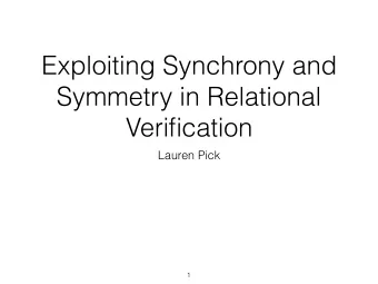 Exploiting Synchrony and  Symmetry in Relational  Verification  Lauren Pick  1  Relational