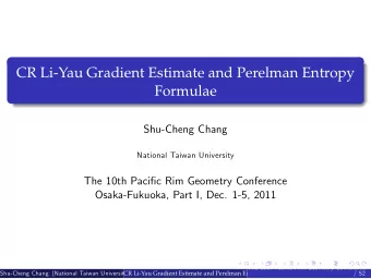 CR Li-Yau Gradient Estimate and Perelman Entropy  Formulae  Shu-Cheng Chang  National Taiwan
