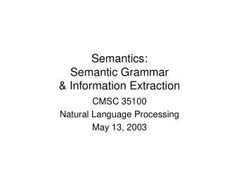 Semantics:  Semantic Grammar  &amp; Information Extraction  CMSC 35100  Natural Language Processing