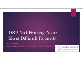 DBT  : No t F  e a ring  Yo ur  Mo st Diffic ult Pa tie nts  DR. MARI  O E  L  I  A  ADJUNCT  PROF