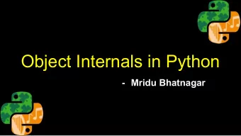 Object Internals in Python  - Mridu Bhatnagar  Who am I?  - Python Enthusiast  - Backend Developer