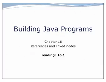Building Java Programs  Chapter 16  References and linked nodes  reading: 16.1  2  Value semantics