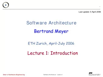 Software Architecture  Bertrand Meyer  ETH Zurich, April-July 2006  Lecture 1: Introduction  Chair