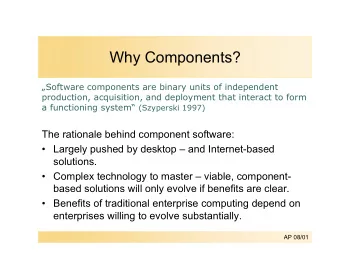 Why Components?  Software components are binary units of independent  production, acquisition,