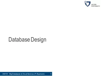 Database Design  340151   Big Databases &amp; Cloud Services (P. Baumann)  1  Core Database Design
