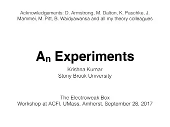 A n Experiments  Krishna Kumar  Stony Brook University  The Electroweak Box  Workshop at ACFI,