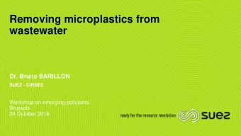 Removing microplastics from  wastewater  Dr. Bruno BARILLON  SUEZ - CIRSEE  Workshop on emerging
