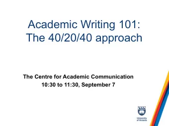 Academic Writing 101:  The 40/20/40 approach  The Centre for Academic Communication  10:30 to