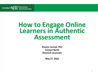 How to Engage Online  Learners in Authentic  Assessment  Dianne Conrad, PhD  Contact North