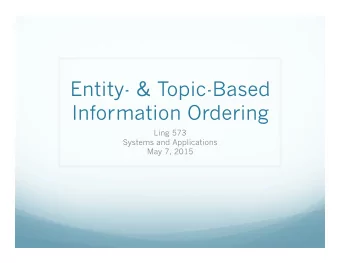 Entity- &amp; Topic-Based  Information Ordering  Ling 573  Systems and Applications  May 7, 2015