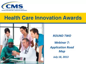 Health Care Innovation Awards  ROUND TWO  Webinar 7:  Application Road  Map  July 18, 2013  Agenda