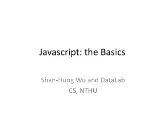 Javascript: the Basics  Shan-Hung Wu and DataLab  CS, NTHU  HTML vs. CSS vs. Javascript  HTML