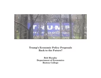 Trumps Economic Policy Proposals  Back to the Future?  Bob Murphy  Department of Economics