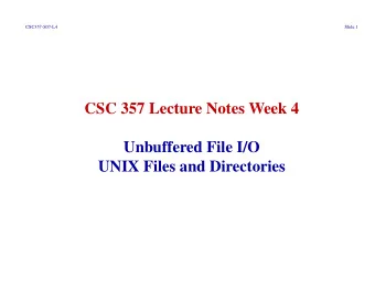 CSC 357 Lecture Notes Week 4  Unbuffered File I/O  UNIX Files and Directories  CSC357-S07-L4  Slide