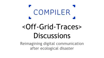 &lt;Off-Grid-Traces&gt;  Discussions  Reimagining digital communication  after ecological disaster