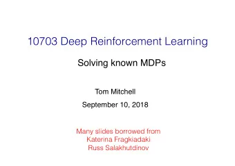 10703 Deep Reinforcement Learning   Solving known MDPs  Tom Mitchell  September 10, 2018 Many