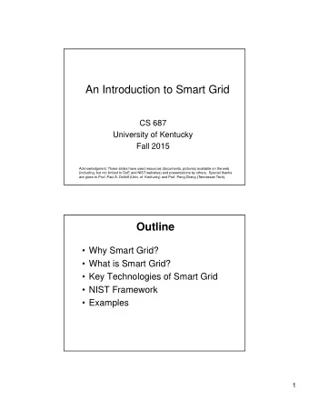 An Introduction to Smart Grid  CS 687  University of Kentucky  Fall 2015  Acknowledgment: These