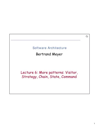 Bertrand Meyer  Lecture 6: More patterns: Visitor,  Strategy, Chain, State, Command  1  Command  2
